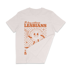 "A DAY WITHOUT LESBIANS..." T-SHIRT BY RAINBOW & CO
